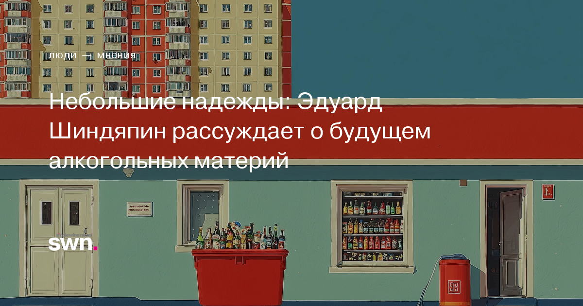 Небольшие надежды: Эдуард Шиндяпин рассуждает о будущем алкогольных ...